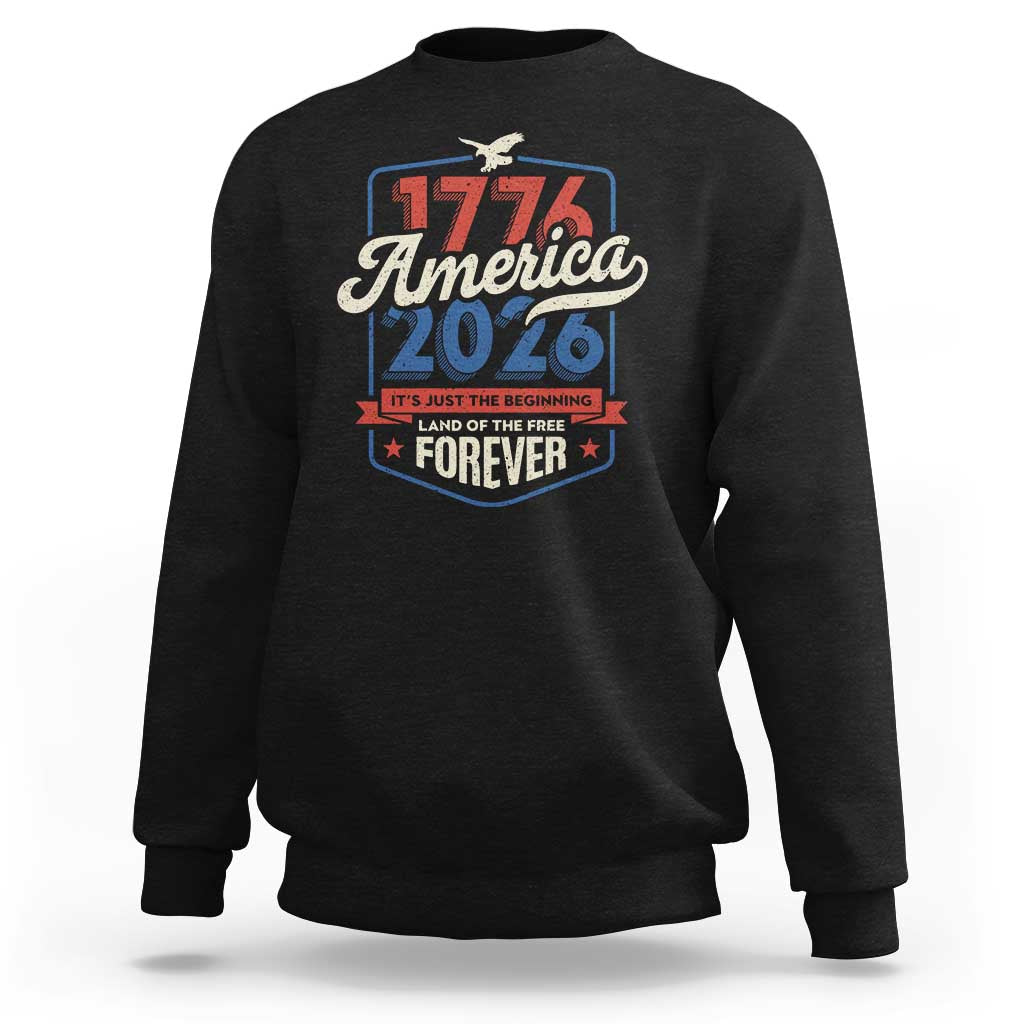 America 250th Anniversary 1776 to 2026 Sweatshirt Land Of The Free Patriotic Gift