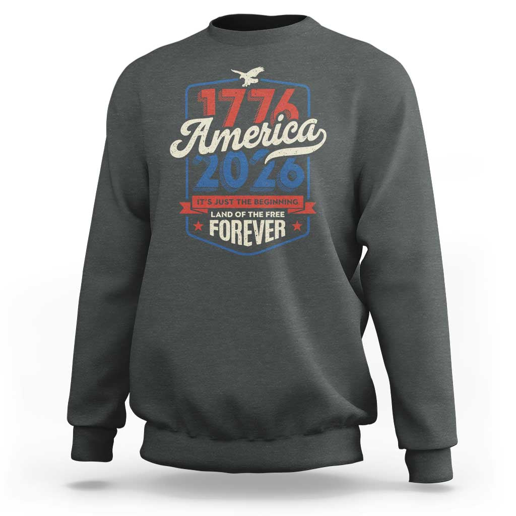 America 250th Anniversary 1776 to 2026 Sweatshirt Land Of The Free Patriotic Gift
