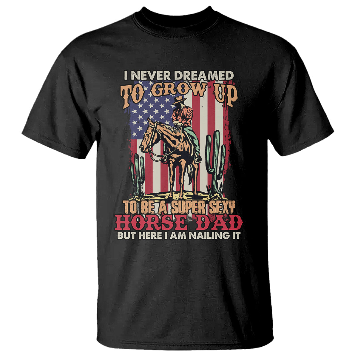 Horse Riding T Shirt I Never Dreamed I'd Grow Up To Be A Super Hot Horse Dad - Wonder Print Shop