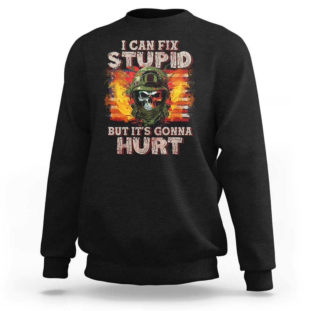 Soldier Skull Sweatshirt I Can Fix Stupid But It's Gonna Hurt Grumpy Veteran Skull - Wonder Print Shop