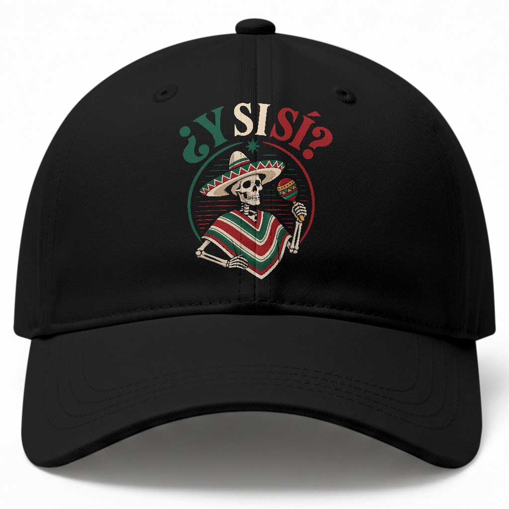 Funny Y Si Si Mexican Skeleton Baseball Cap What If Yes Mexico Sombrero Poncho Fiesta Graphic