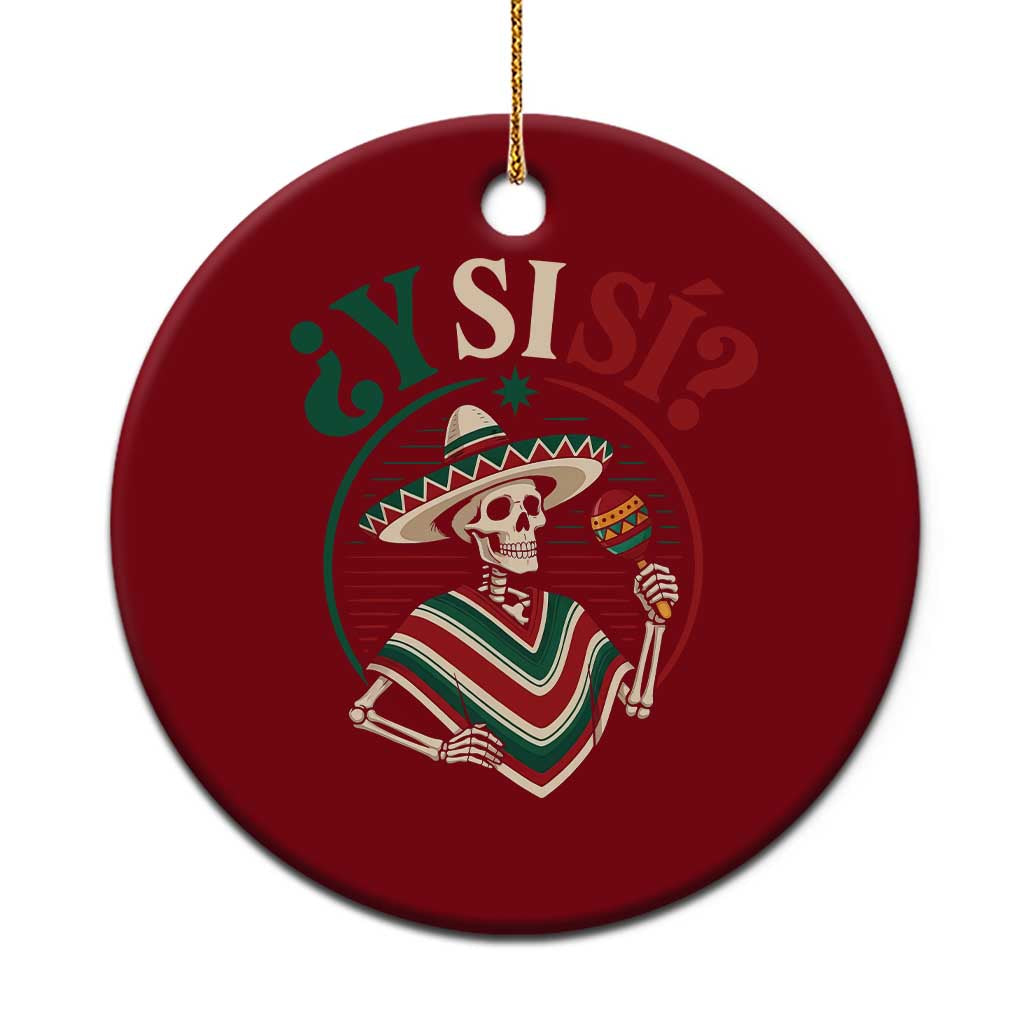 Funny Y Si Si Mexican Skeleton Ceramic Ornament What If Yes Mexico Sombrero Poncho Fiesta Graphic