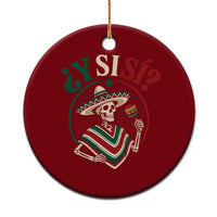 Funny Y Si Si Mexican Skeleton Ceramic Ornament What If Yes Mexico Sombrero Poncho Fiesta Graphic