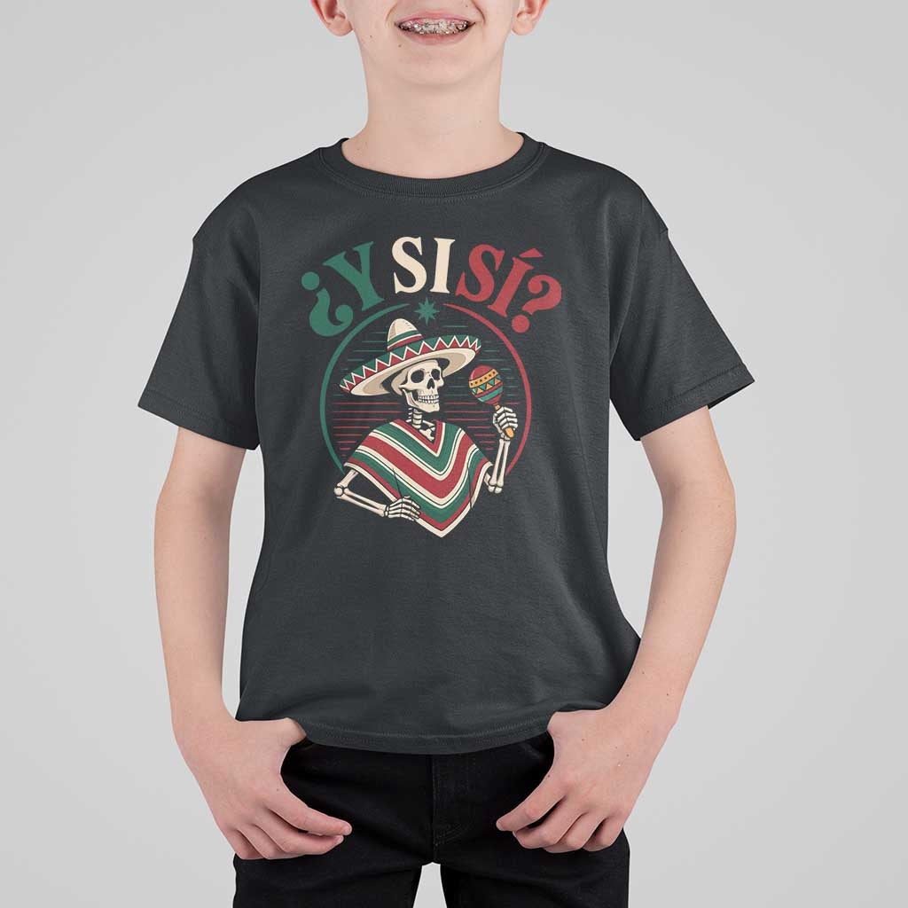 Funny Y Si Si Mexican Skeleton T Shirt For Kid What If Yes Mexico Sombrero Poncho Fiesta Graphic
