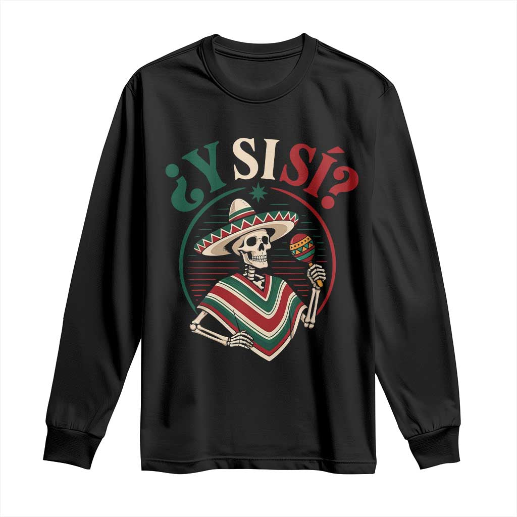 Funny Y Si Si Mexican Skeleton Long Sleeve Shirt What If Yes Mexico Sombrero Poncho Fiesta Graphic