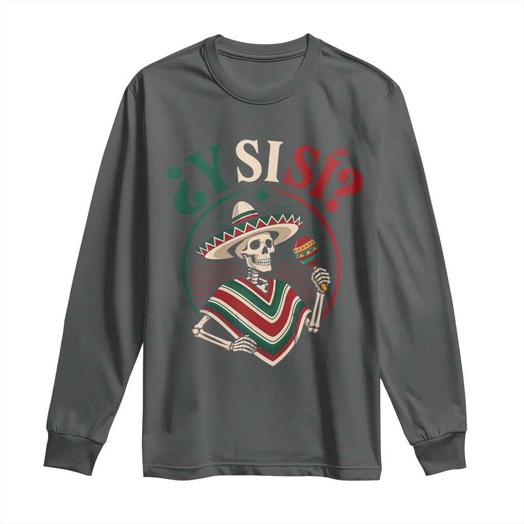 Funny Y Si Si Mexican Skeleton Long Sleeve Shirt What If Yes Mexico Sombrero Poncho Fiesta Graphic