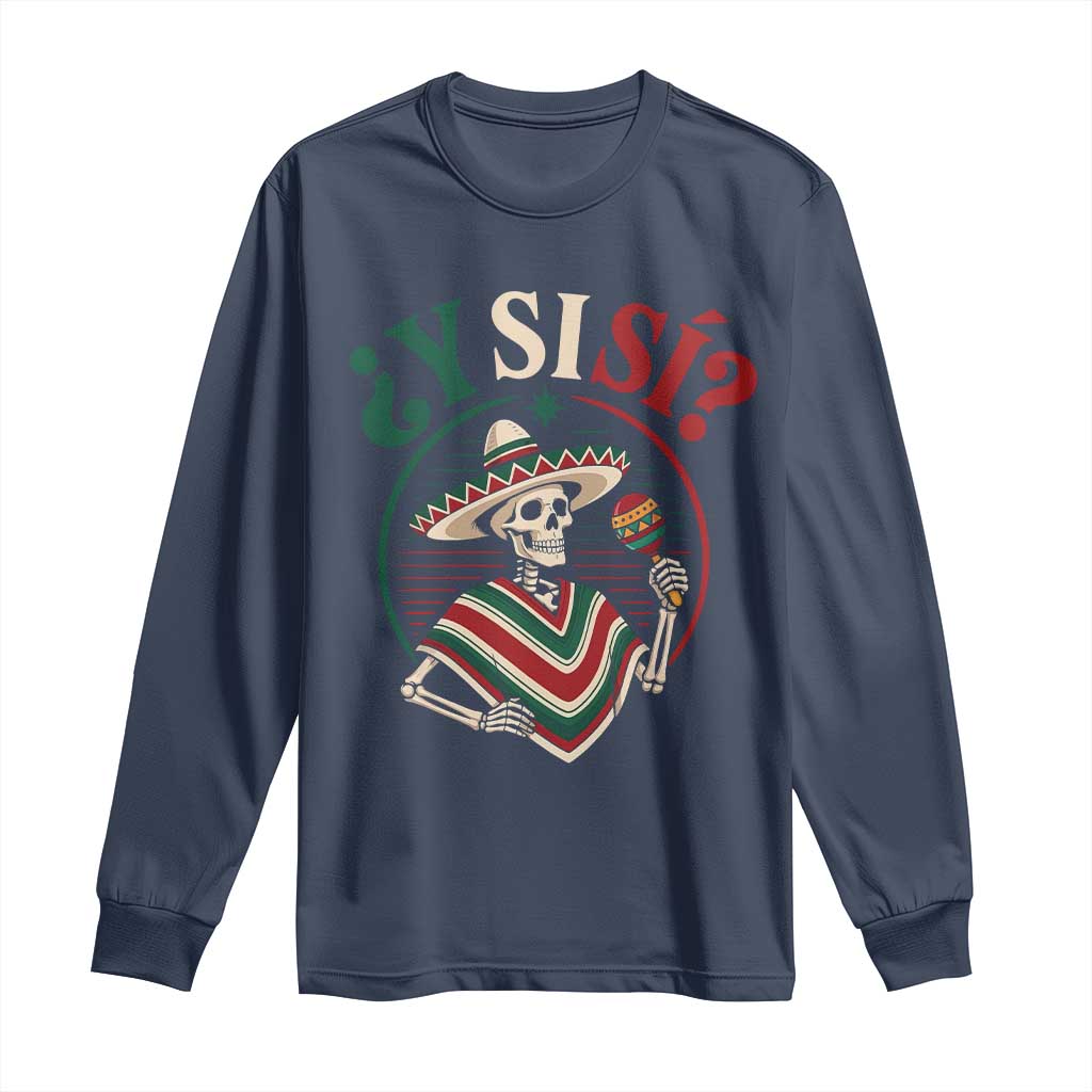 Funny Y Si Si Mexican Skeleton Long Sleeve Shirt What If Yes Mexico Sombrero Poncho Fiesta Graphic