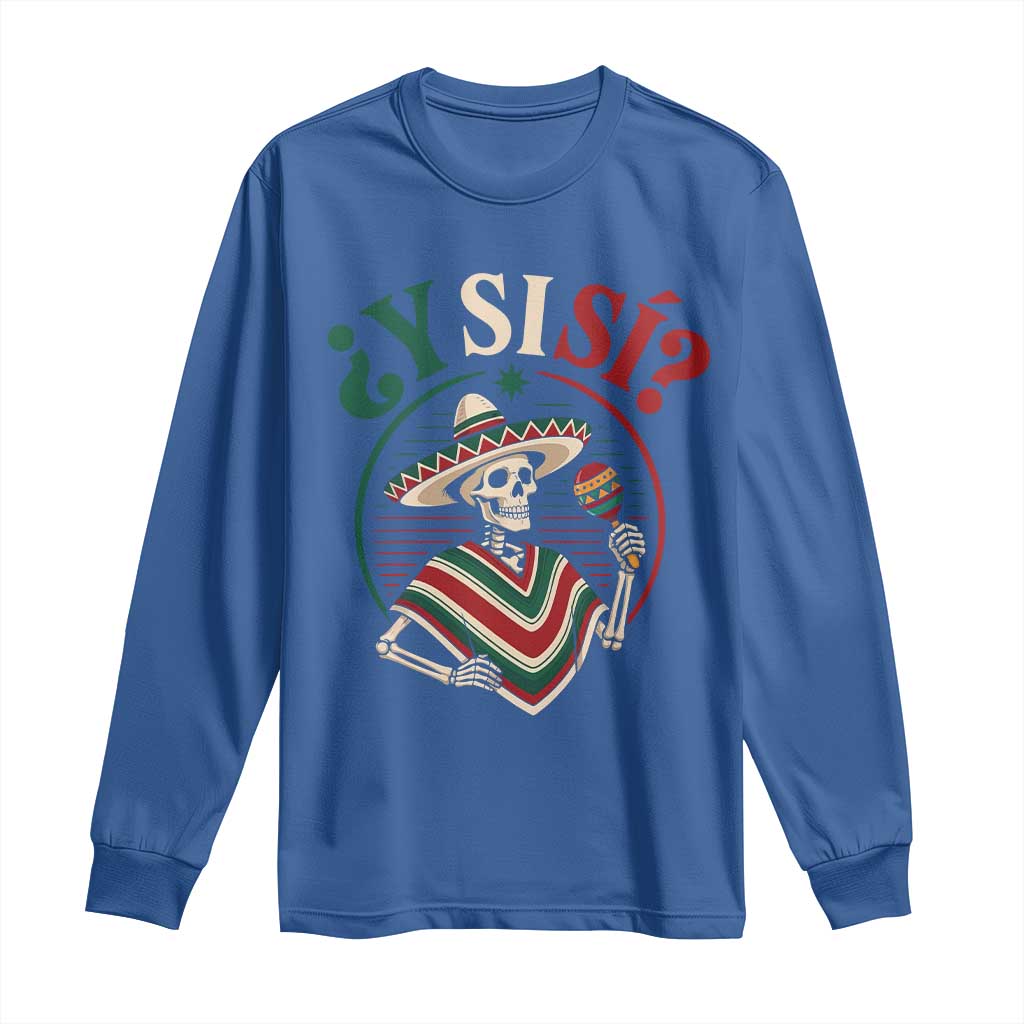 Funny Y Si Si Mexican Skeleton Long Sleeve Shirt What If Yes Mexico Sombrero Poncho Fiesta Graphic