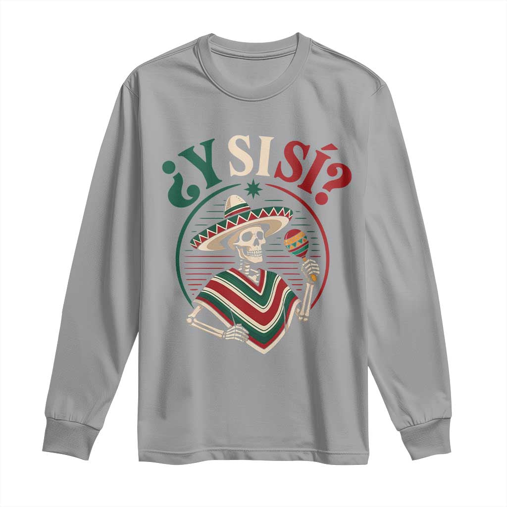 Funny Y Si Si Mexican Skeleton Long Sleeve Shirt What If Yes Mexico Sombrero Poncho Fiesta Graphic