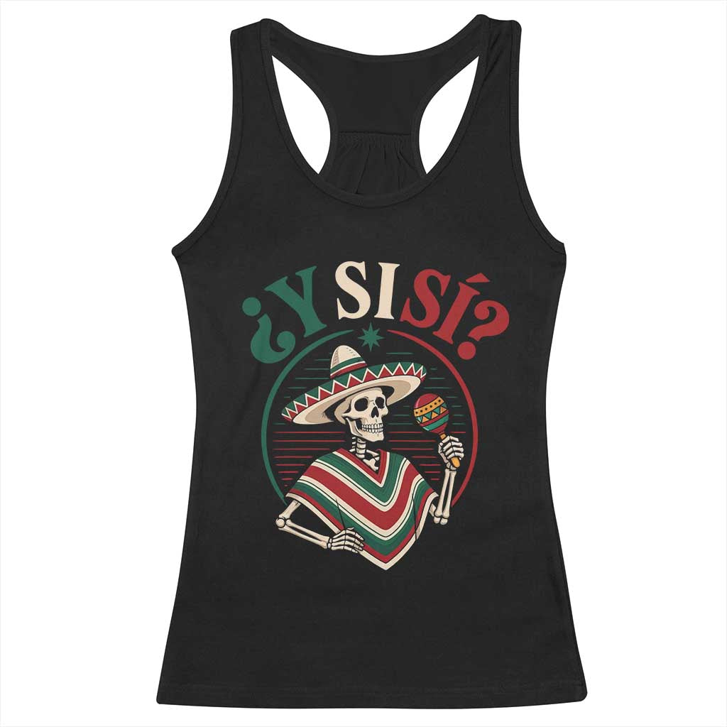 Funny Y Si Si Mexican Skeleton Racerback Tank Top What If Yes Mexico Sombrero Poncho Fiesta Graphic