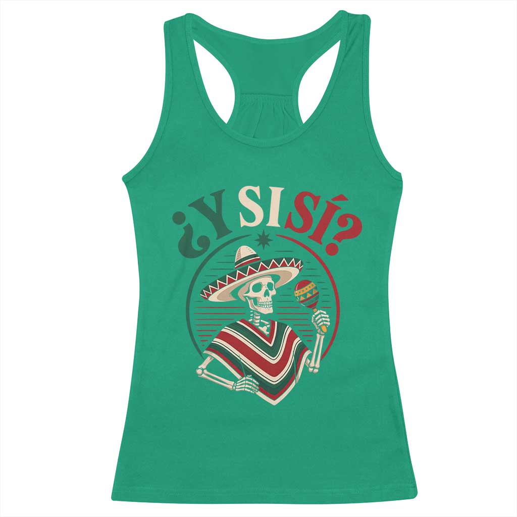 Funny Y Si Si Mexican Skeleton Racerback Tank Top What If Yes Mexico Sombrero Poncho Fiesta Graphic