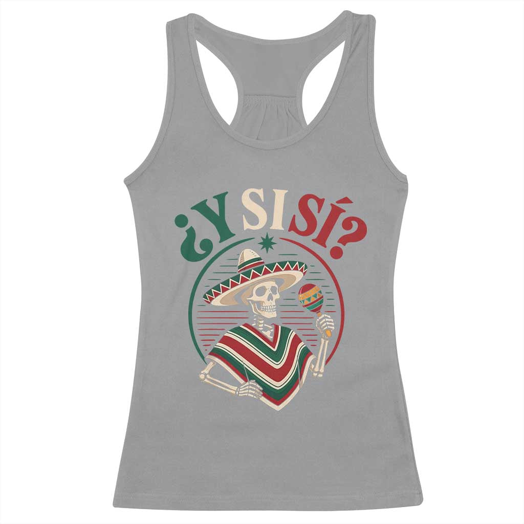 Funny Y Si Si Mexican Skeleton Racerback Tank Top What If Yes Mexico Sombrero Poncho Fiesta Graphic