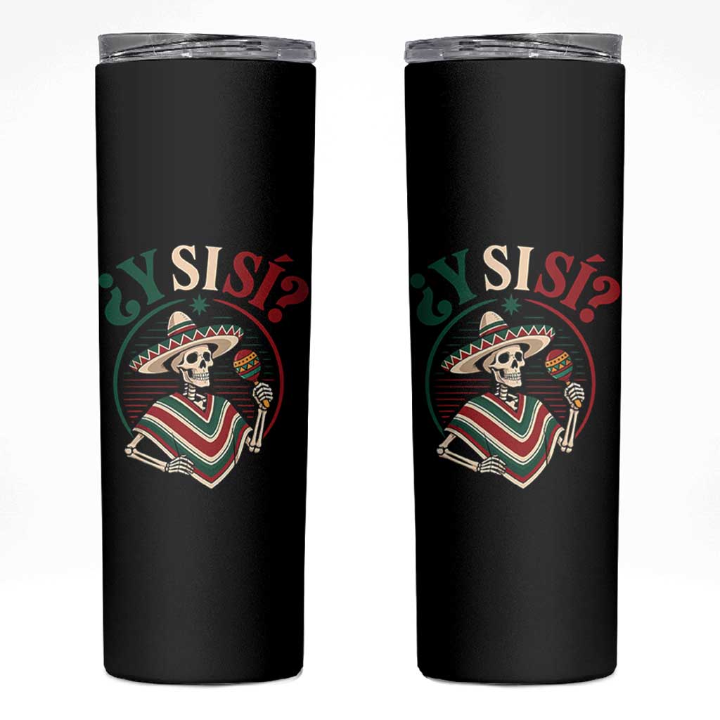 Funny Y Si Si Mexican Skeleton Skinny Tumbler What If Yes Mexico Sombrero Poncho Fiesta Graphic