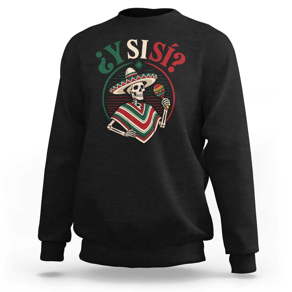 Funny Y Si Si Mexican Skeleton Sweatshirt What If Yes Mexico Sombrero Poncho Fiesta Graphic