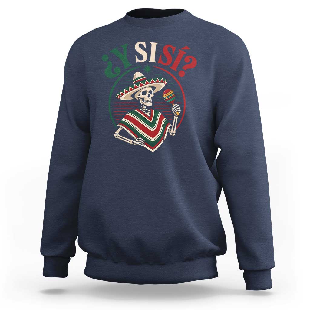 Funny Y Si Si Mexican Skeleton Sweatshirt What If Yes Mexico Sombrero Poncho Fiesta Graphic