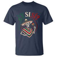 Funny Y Si Si Mexican Skeleton T Shirt What If Yes Mexico Sombrero Poncho Fiesta Graphic