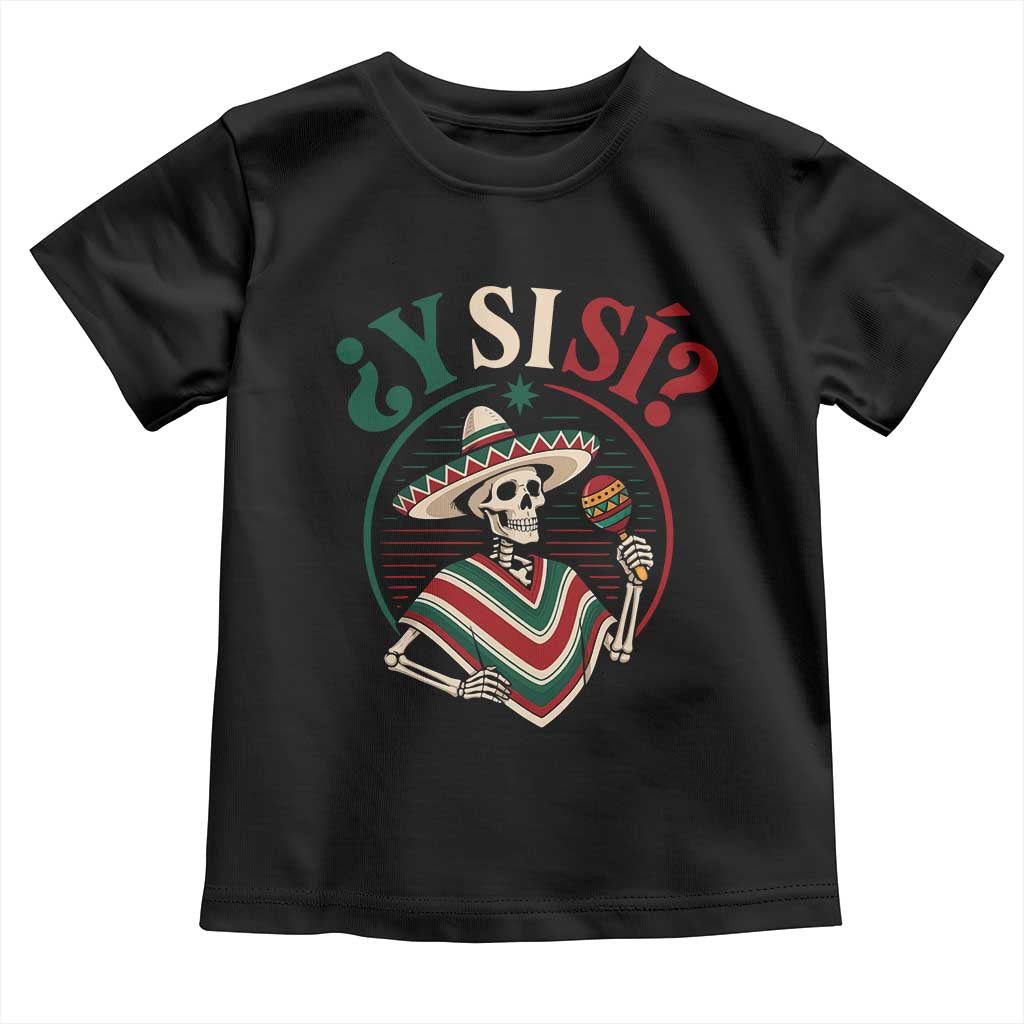 Funny Y Si Si Mexican Skeleton Toddler T Shirt What If Yes Mexico Sombrero Poncho Fiesta Graphic