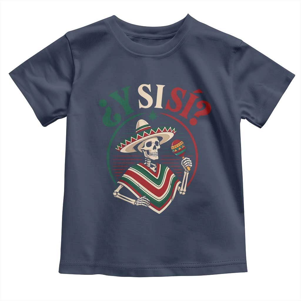 Funny Y Si Si Mexican Skeleton Toddler T Shirt What If Yes Mexico Sombrero Poncho Fiesta Graphic