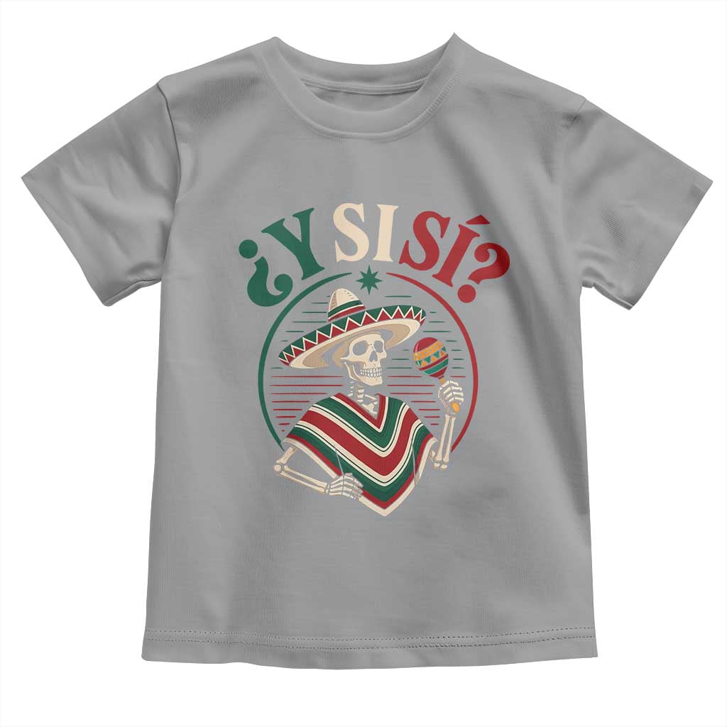 Funny Y Si Si Mexican Skeleton Toddler T Shirt What If Yes Mexico Sombrero Poncho Fiesta Graphic