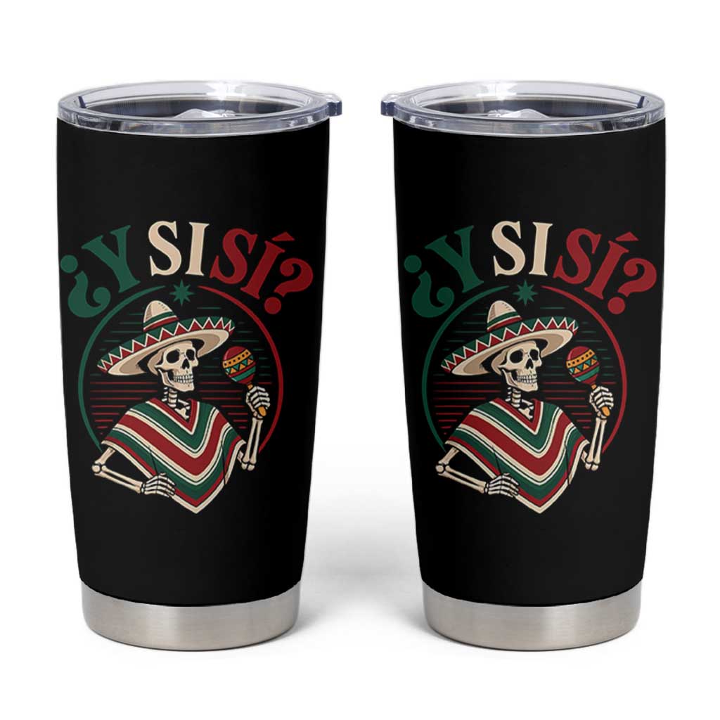 Funny Y Si Si Mexican Skeleton Tumbler Cup What If Yes Mexico Sombrero Poncho Fiesta Graphic