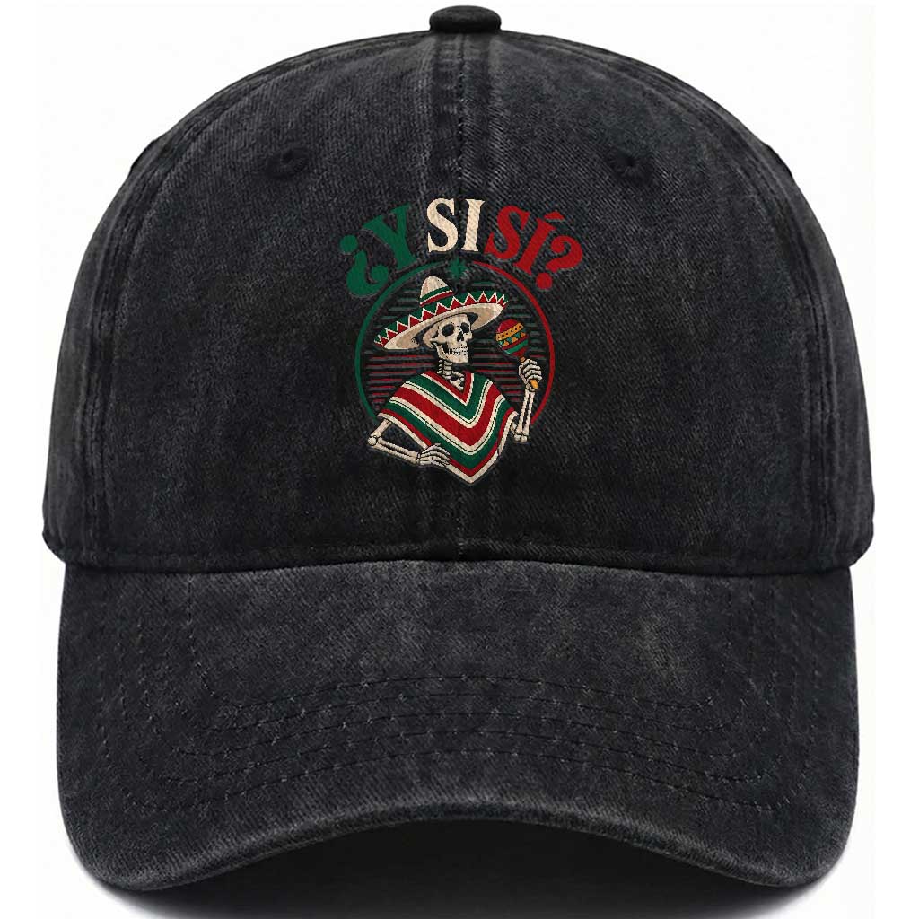 Funny Y Si Si Mexican Skeleton Washed Cotton Baseball Cap What If Yes Mexico Sombrero Poncho Fiesta Graphic