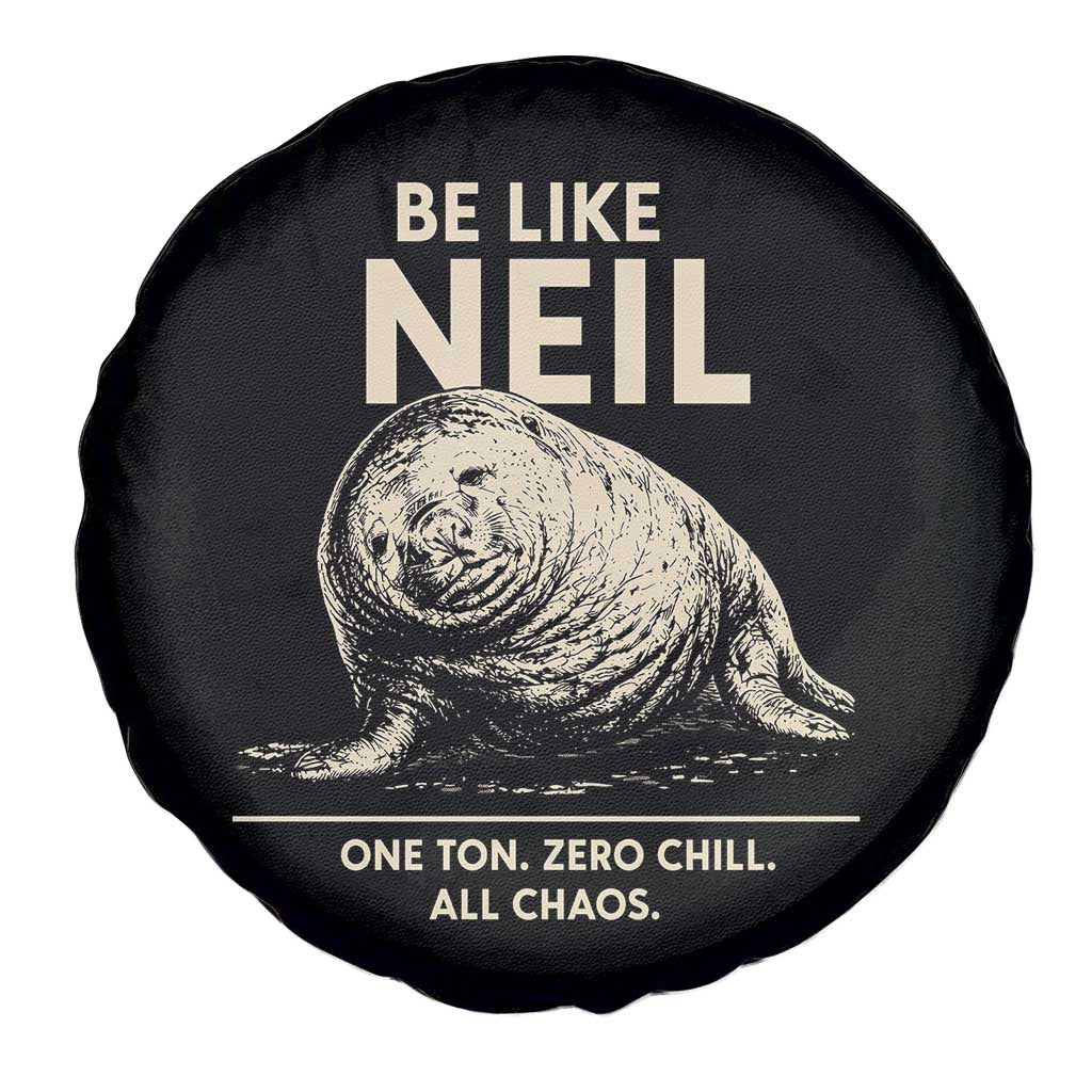 Be Like Neil the Seal One Ton Zero Chill All Chaos Spare Tire Cover Sarcastic Viral Chaotic Elephant Seal Meme Life Advice
