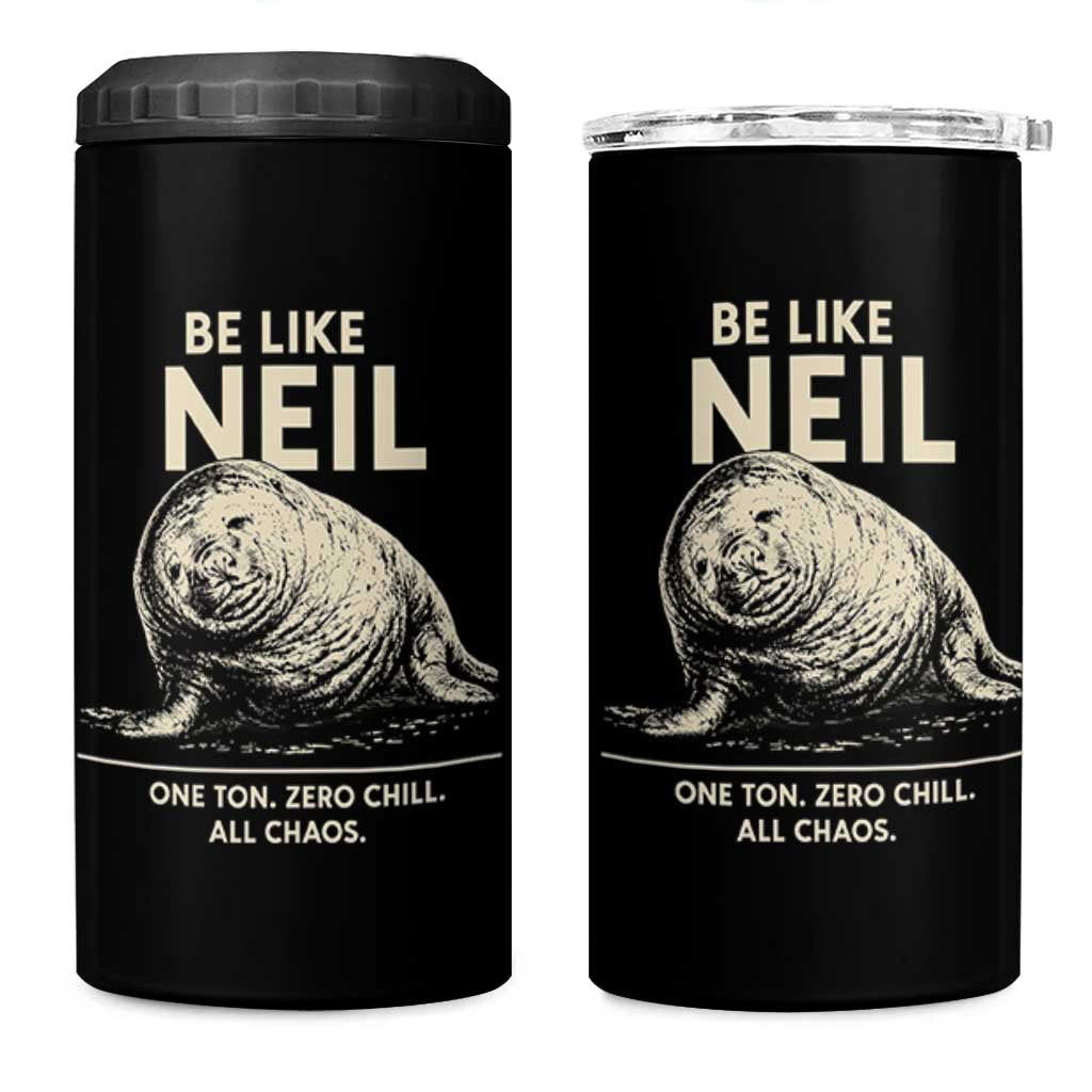Be Like Neil the Seal One Ton Zero Chill All Chaos 4 in 1 Can Cooler Tumbler Sarcastic Viral Chaotic Elephant Seal Meme Life Advice