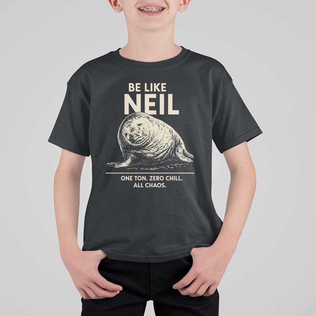 Be Like Neil the Seal One Ton Zero Chill All Chaos T Shirt For Kid Sarcastic Viral Chaotic Elephant Seal Meme Life Advice