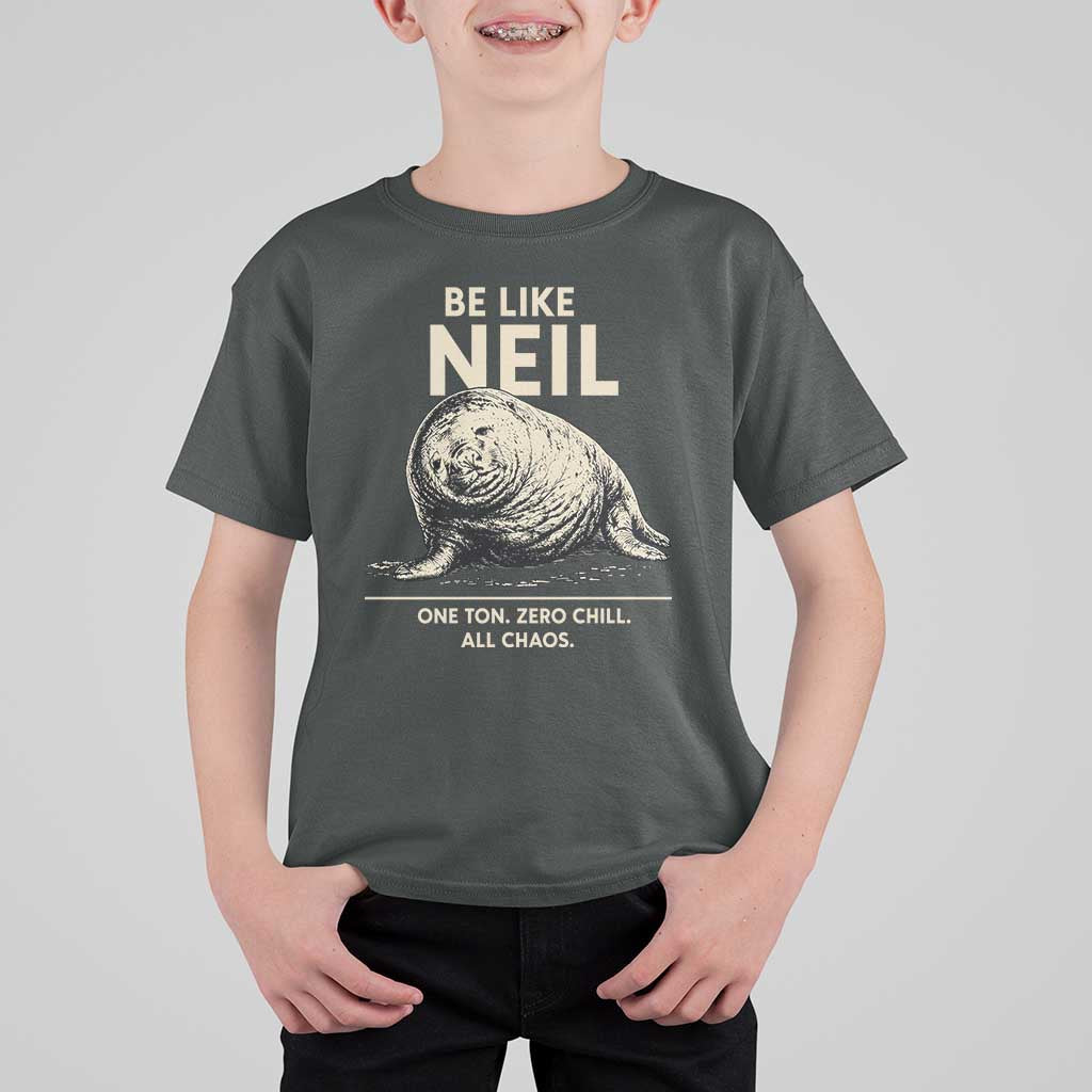 Be Like Neil the Seal One Ton Zero Chill All Chaos T Shirt For Kid Sarcastic Viral Chaotic Elephant Seal Meme Life Advice