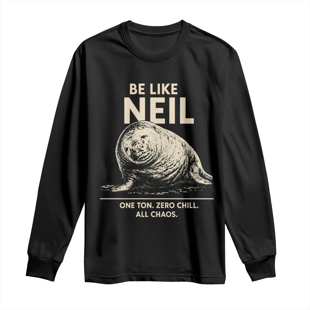 Be Like Neil the Seal One Ton Zero Chill All Chaos Long Sleeve Shirt Sarcastic Viral Chaotic Elephant Seal Meme Life Advice