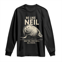 Be Like Neil the Seal One Ton Zero Chill All Chaos Long Sleeve Shirt Sarcastic Viral Chaotic Elephant Seal Meme Life Advice