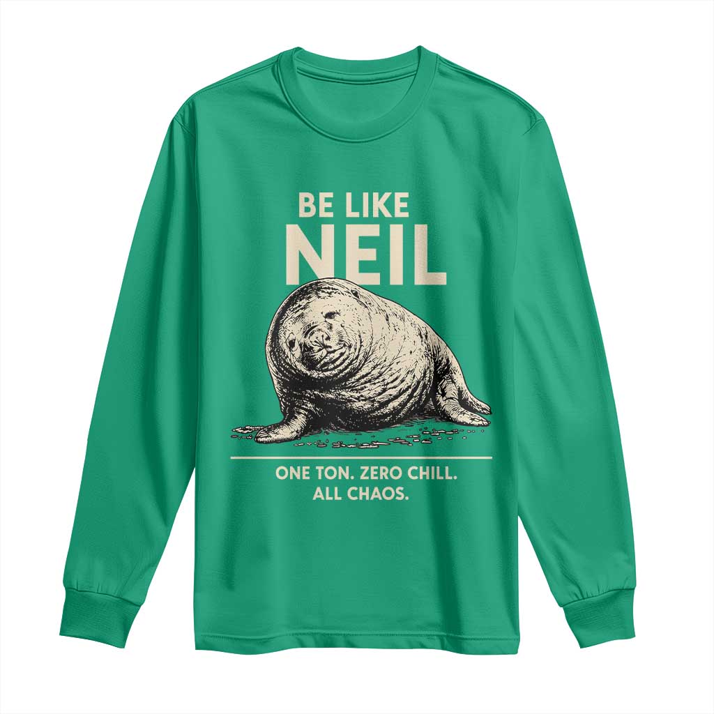 Be Like Neil the Seal One Ton Zero Chill All Chaos Long Sleeve Shirt Sarcastic Viral Chaotic Elephant Seal Meme Life Advice
