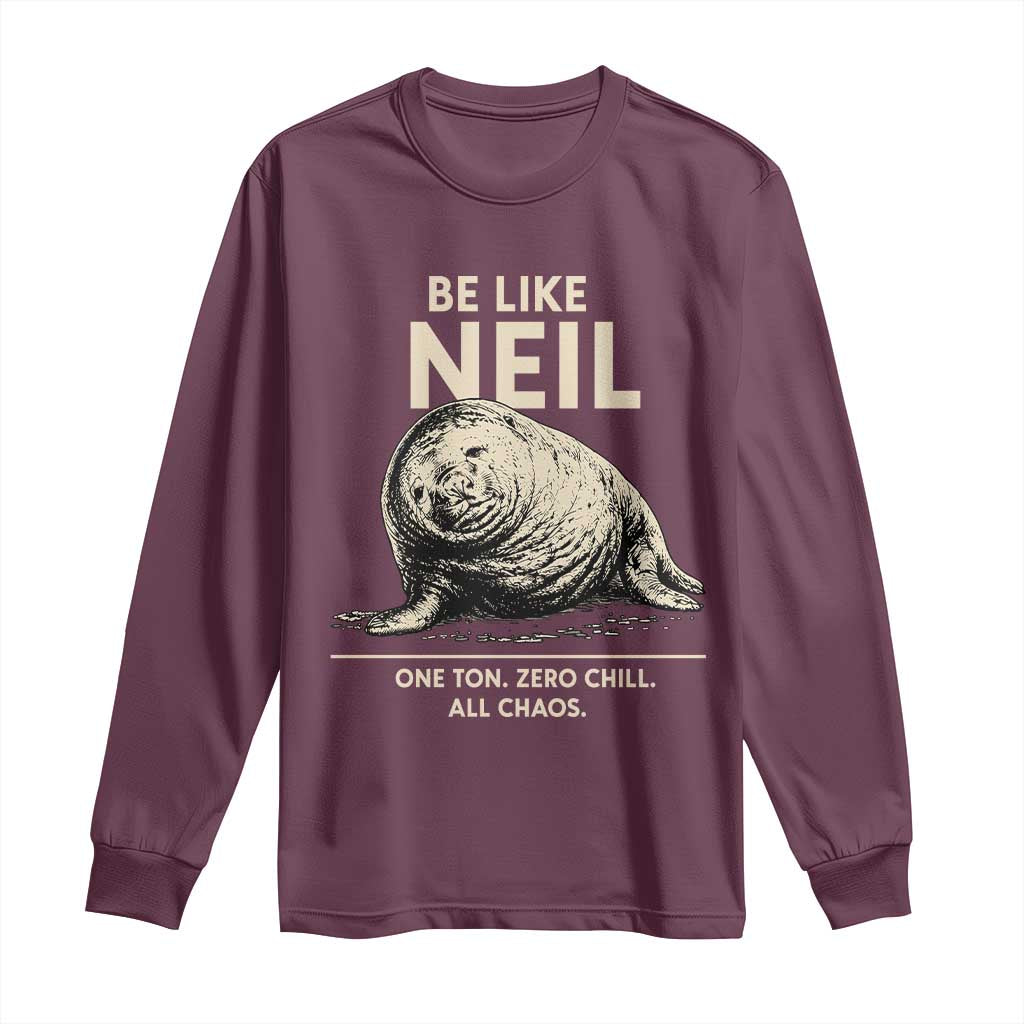 Be Like Neil the Seal One Ton Zero Chill All Chaos Long Sleeve Shirt Sarcastic Viral Chaotic Elephant Seal Meme Life Advice