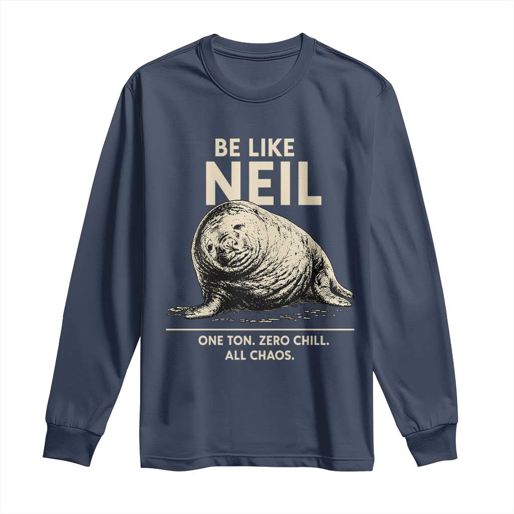 Be Like Neil the Seal One Ton Zero Chill All Chaos Long Sleeve Shirt Sarcastic Viral Chaotic Elephant Seal Meme Life Advice