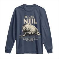 Be Like Neil the Seal One Ton Zero Chill All Chaos Long Sleeve Shirt Sarcastic Viral Chaotic Elephant Seal Meme Life Advice