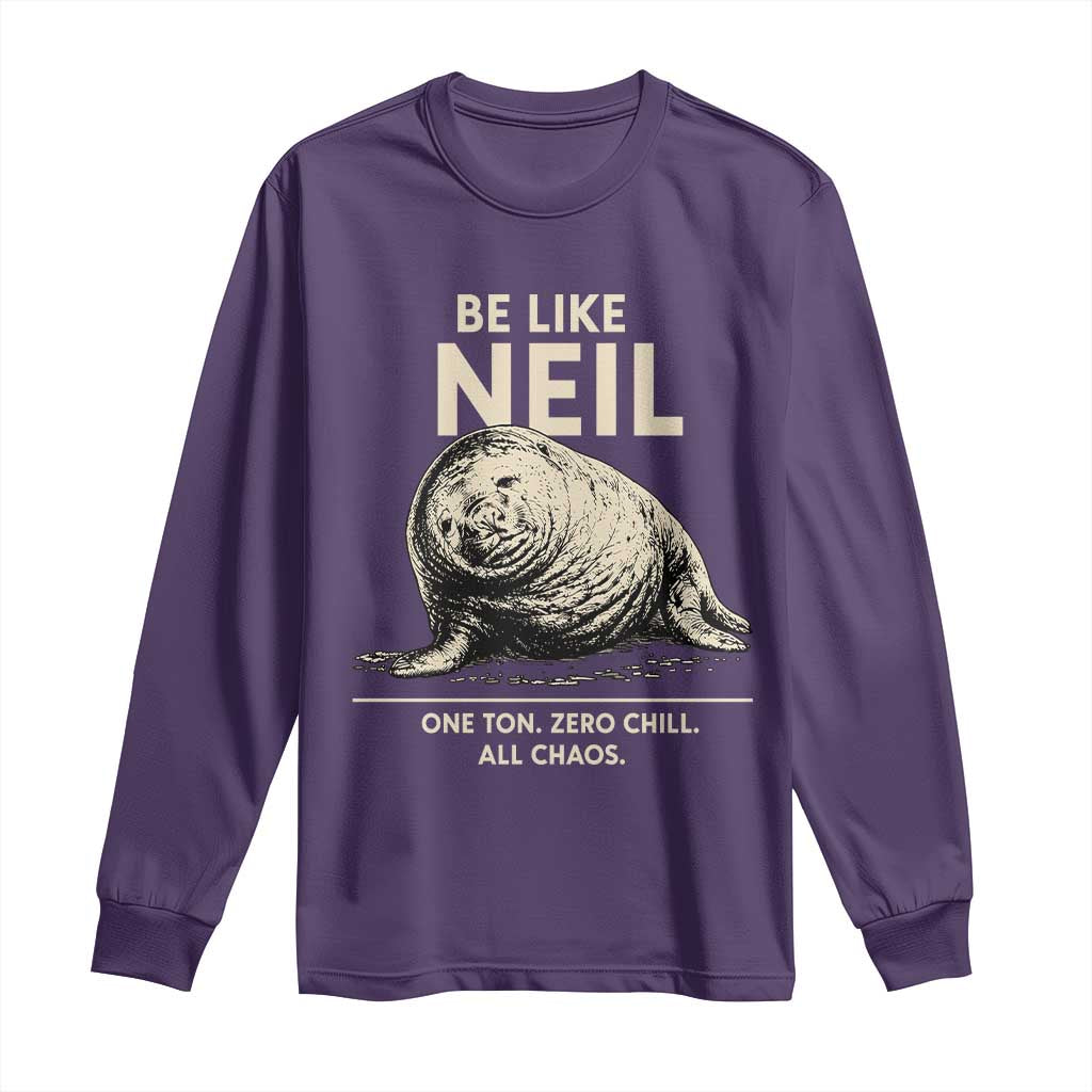 Be Like Neil the Seal One Ton Zero Chill All Chaos Long Sleeve Shirt Sarcastic Viral Chaotic Elephant Seal Meme Life Advice