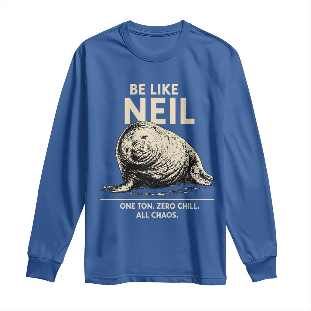 Be Like Neil the Seal One Ton Zero Chill All Chaos Long Sleeve Shirt Sarcastic Viral Chaotic Elephant Seal Meme Life Advice