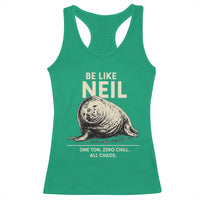 Be Like Neil the Seal One Ton Zero Chill All Chaos Racerback Tank Top Sarcastic Viral Chaotic Elephant Seal Meme Life Advice