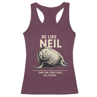 Be Like Neil the Seal One Ton Zero Chill All Chaos Racerback Tank Top Sarcastic Viral Chaotic Elephant Seal Meme Life Advice