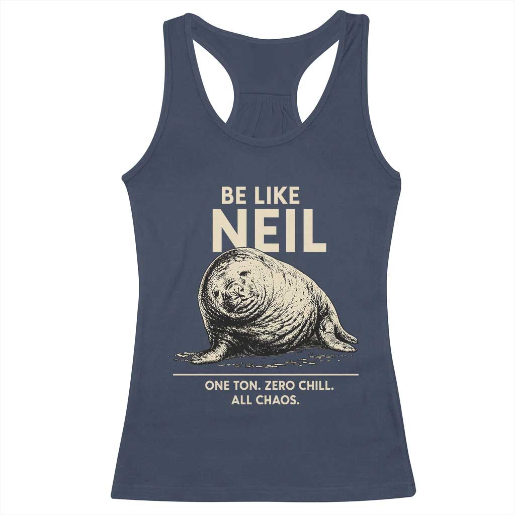 Be Like Neil the Seal One Ton Zero Chill All Chaos Racerback Tank Top Sarcastic Viral Chaotic Elephant Seal Meme Life Advice