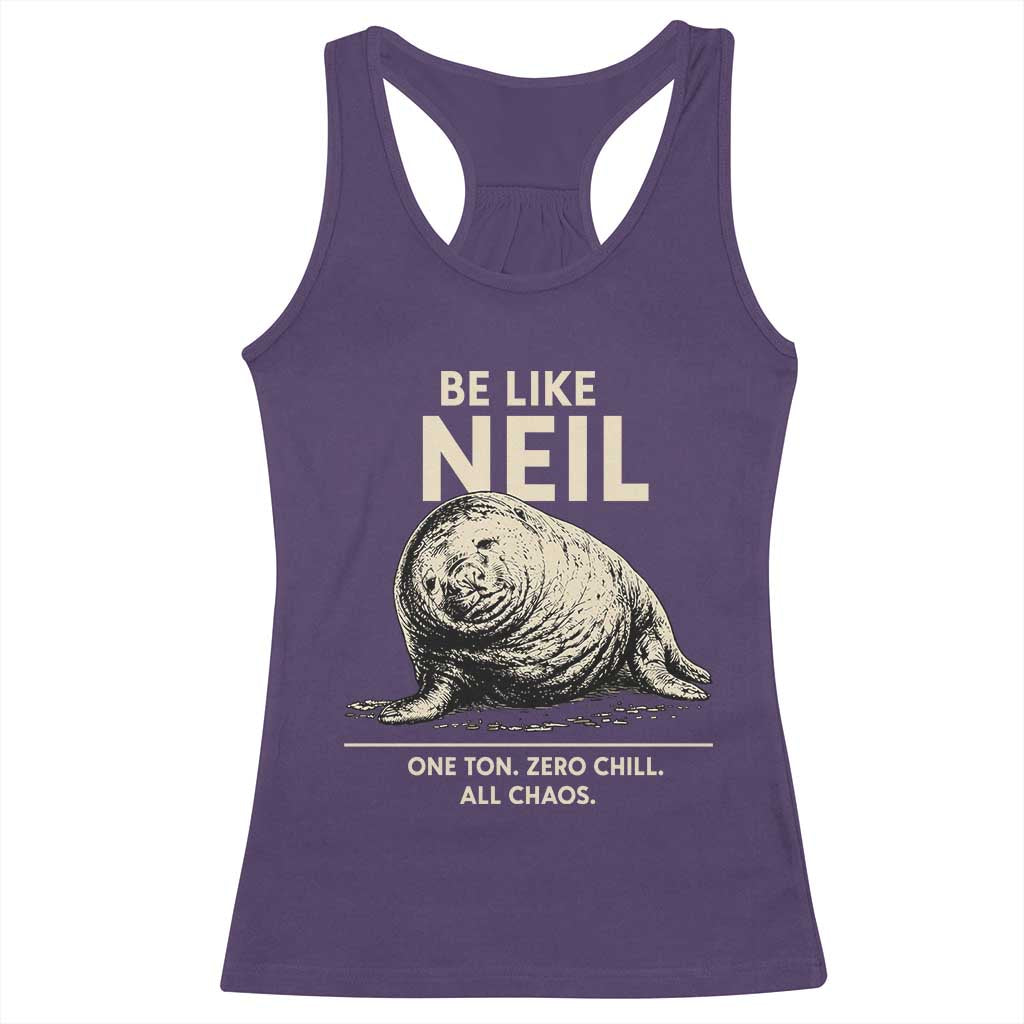 Be Like Neil the Seal One Ton Zero Chill All Chaos Racerback Tank Top Sarcastic Viral Chaotic Elephant Seal Meme Life Advice
