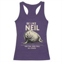 Be Like Neil the Seal One Ton Zero Chill All Chaos Racerback Tank Top Sarcastic Viral Chaotic Elephant Seal Meme Life Advice