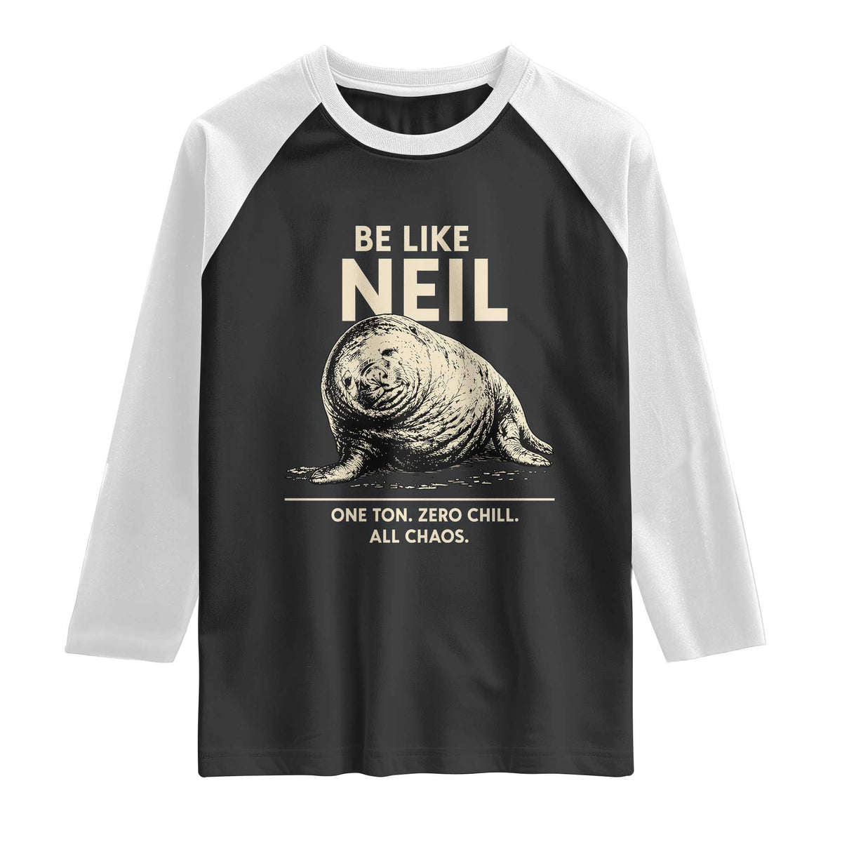 Be Like Neil the Seal One Ton Zero Chill All Chaos Raglan Shirt Sarcastic Viral Chaotic Elephant Seal Meme Life Advice