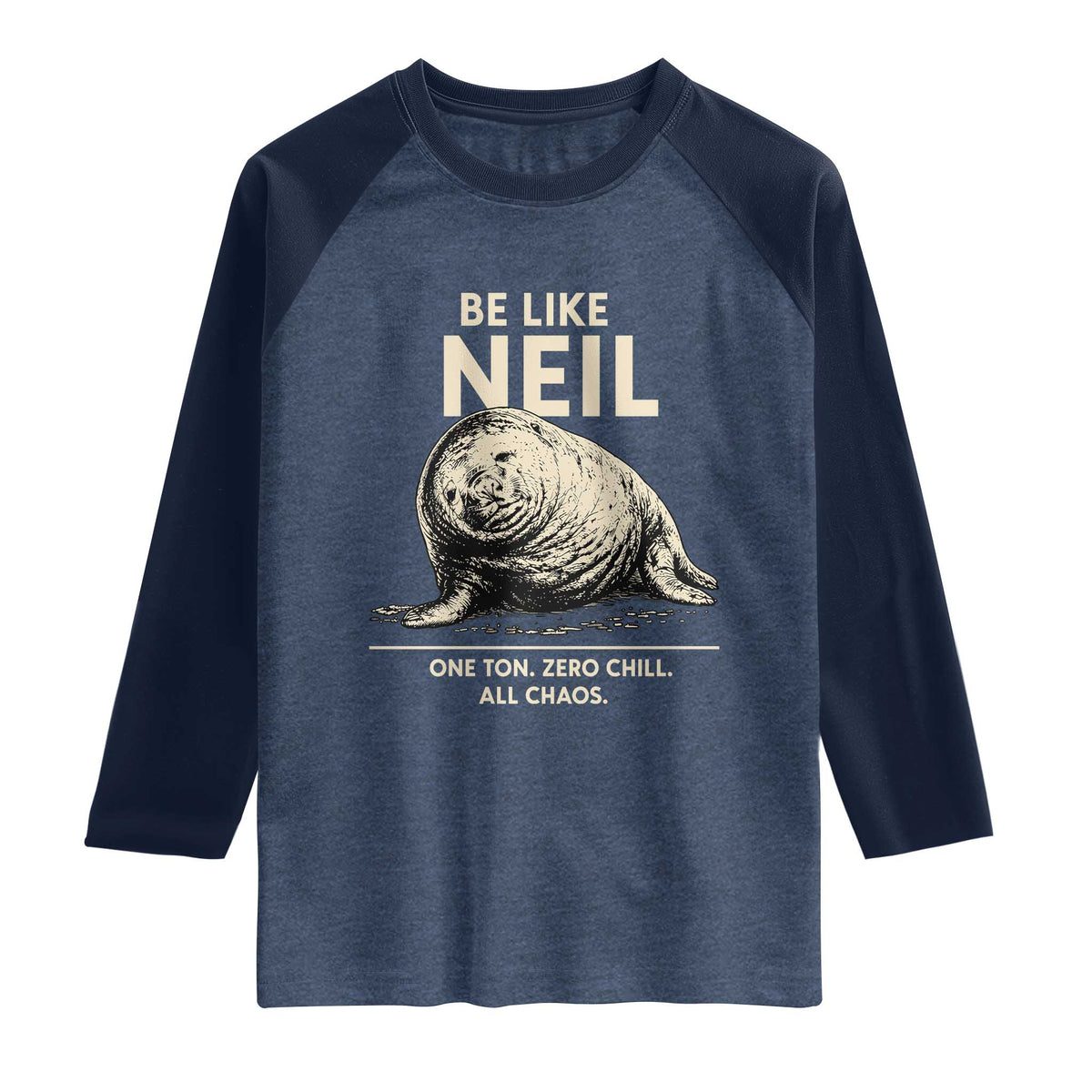 Be Like Neil the Seal One Ton Zero Chill All Chaos Raglan Shirt Sarcastic Viral Chaotic Elephant Seal Meme Life Advice