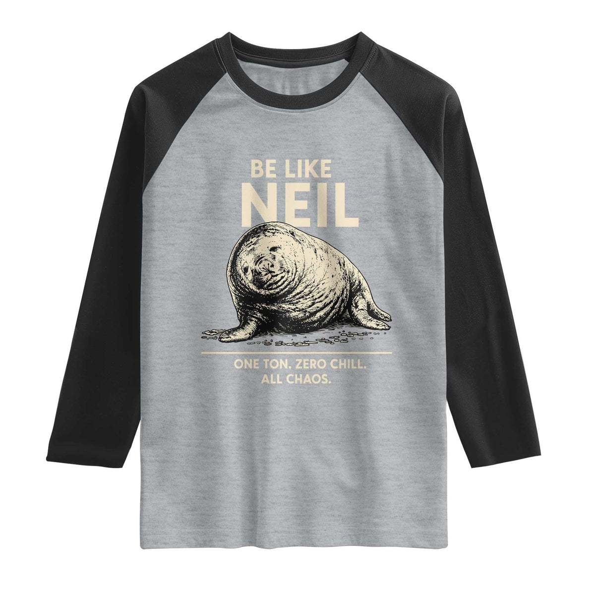 Be Like Neil the Seal One Ton Zero Chill All Chaos Raglan Shirt Sarcastic Viral Chaotic Elephant Seal Meme Life Advice