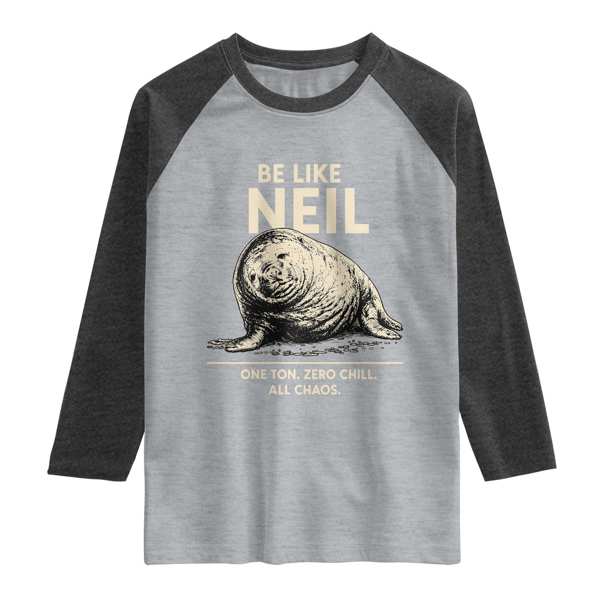 Be Like Neil the Seal One Ton Zero Chill All Chaos Raglan Shirt Sarcastic Viral Chaotic Elephant Seal Meme Life Advice