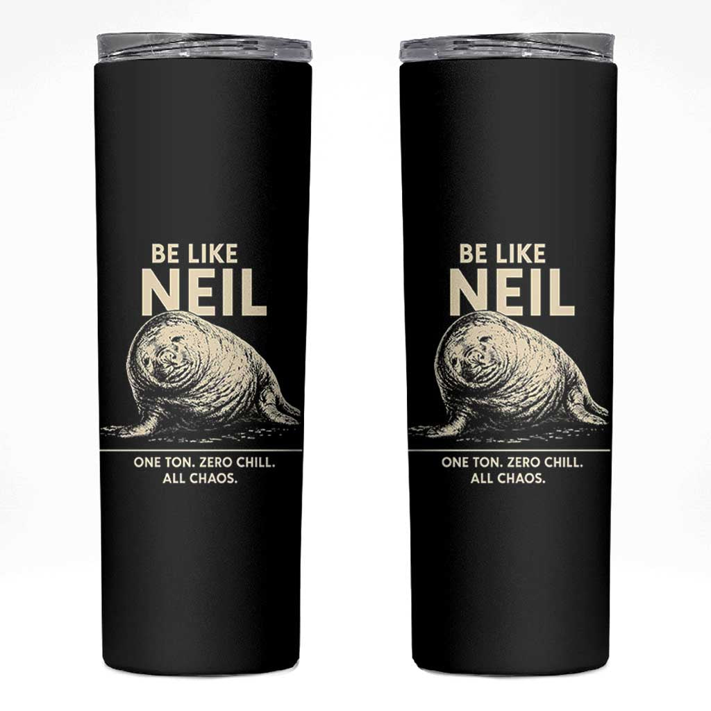 Be Like Neil the Seal One Ton Zero Chill All Chaos Skinny Tumbler Sarcastic Viral Chaotic Elephant Seal Meme Life Advice