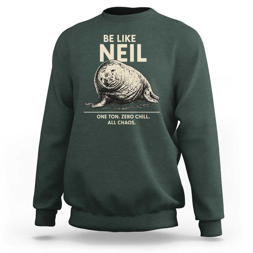 Be Like Neil the Seal One Ton Zero Chill All Chaos Sweatshirt Sarcastic Viral Chaotic Elephant Seal Meme Life Advice