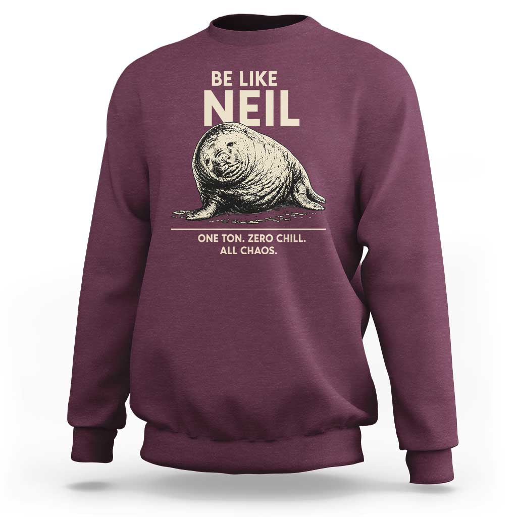 Be Like Neil the Seal One Ton Zero Chill All Chaos Sweatshirt Sarcastic Viral Chaotic Elephant Seal Meme Life Advice
