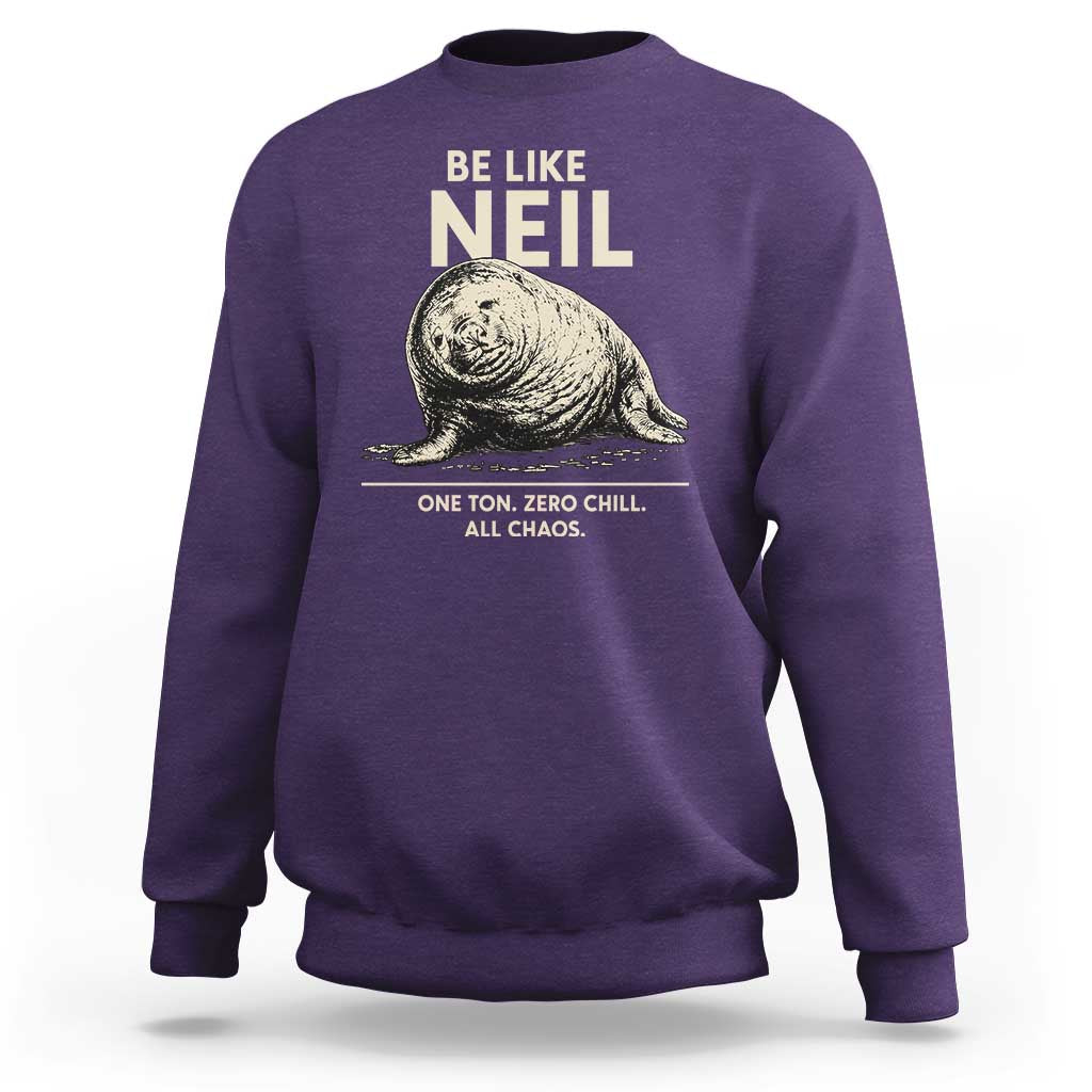 Be Like Neil the Seal One Ton Zero Chill All Chaos Sweatshirt Sarcastic Viral Chaotic Elephant Seal Meme Life Advice
